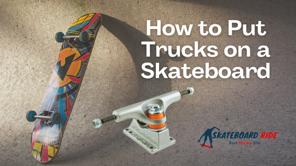 How to Put Trucks on a Skateboard in 2023 Easy Steps to Follow